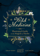 Wild Medicine: An Illustrated Guide to the Magick of Herbs