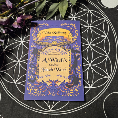 A Witch's Guide to Fetch Work: Rituals, Spells, & Practices