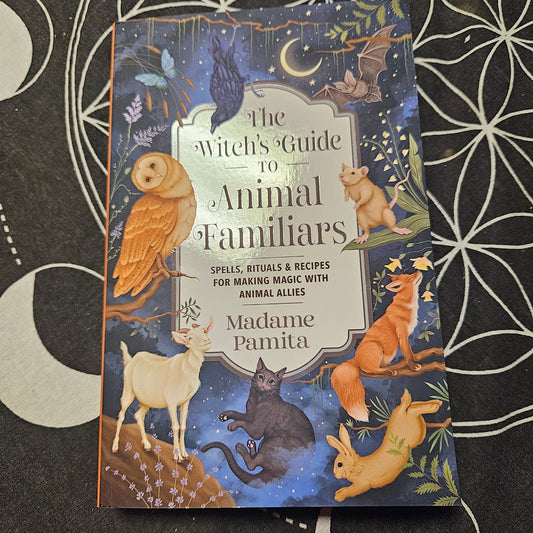The Witch's Guide to Animal Familiars: Spells, Rituals & Recipes for Making Magic with Animal Allies
