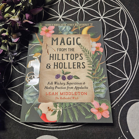 Magic from the Hilltops and Hollers: Folk Witchery, Superstitions, and Healing Practices from Appalachia