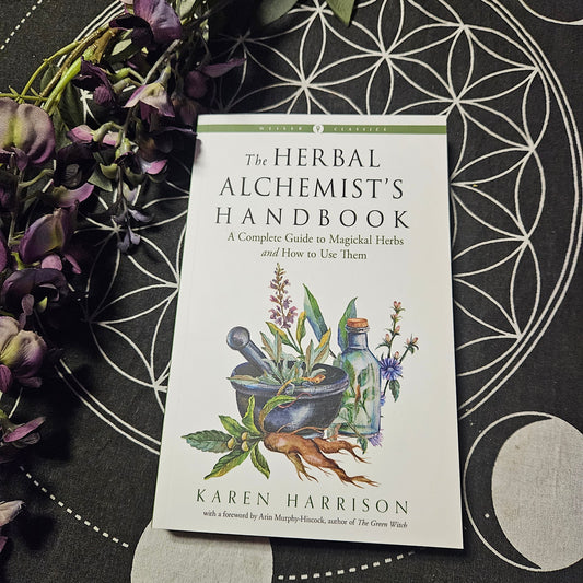 The Herbal Alchemist's Handbook: A Complete Guide to Magickal Herbs and How to Use Them