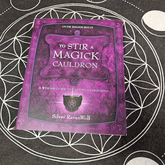 To Stir a Magick Cauldron: A Witch's Guide to Casting and Conjuring