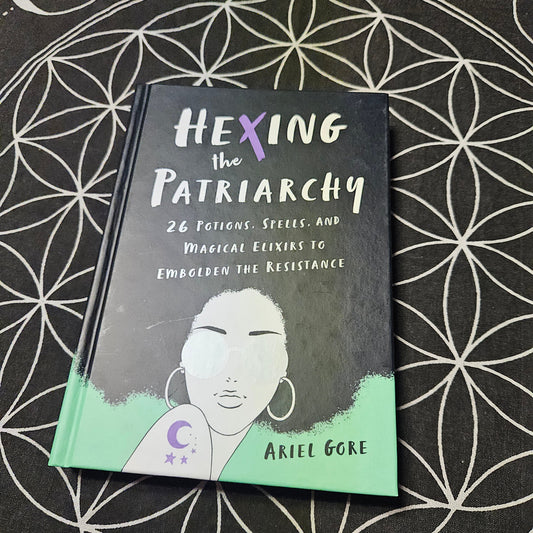 Hexing the Patriarchy: 26 Potions, Spells, and Magical Elixirs to Embolden the Resistance