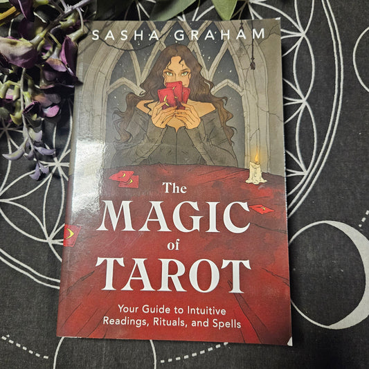 The Magic of Tarot: Your Guide to Intuitive Readings, Rituals, and Spells