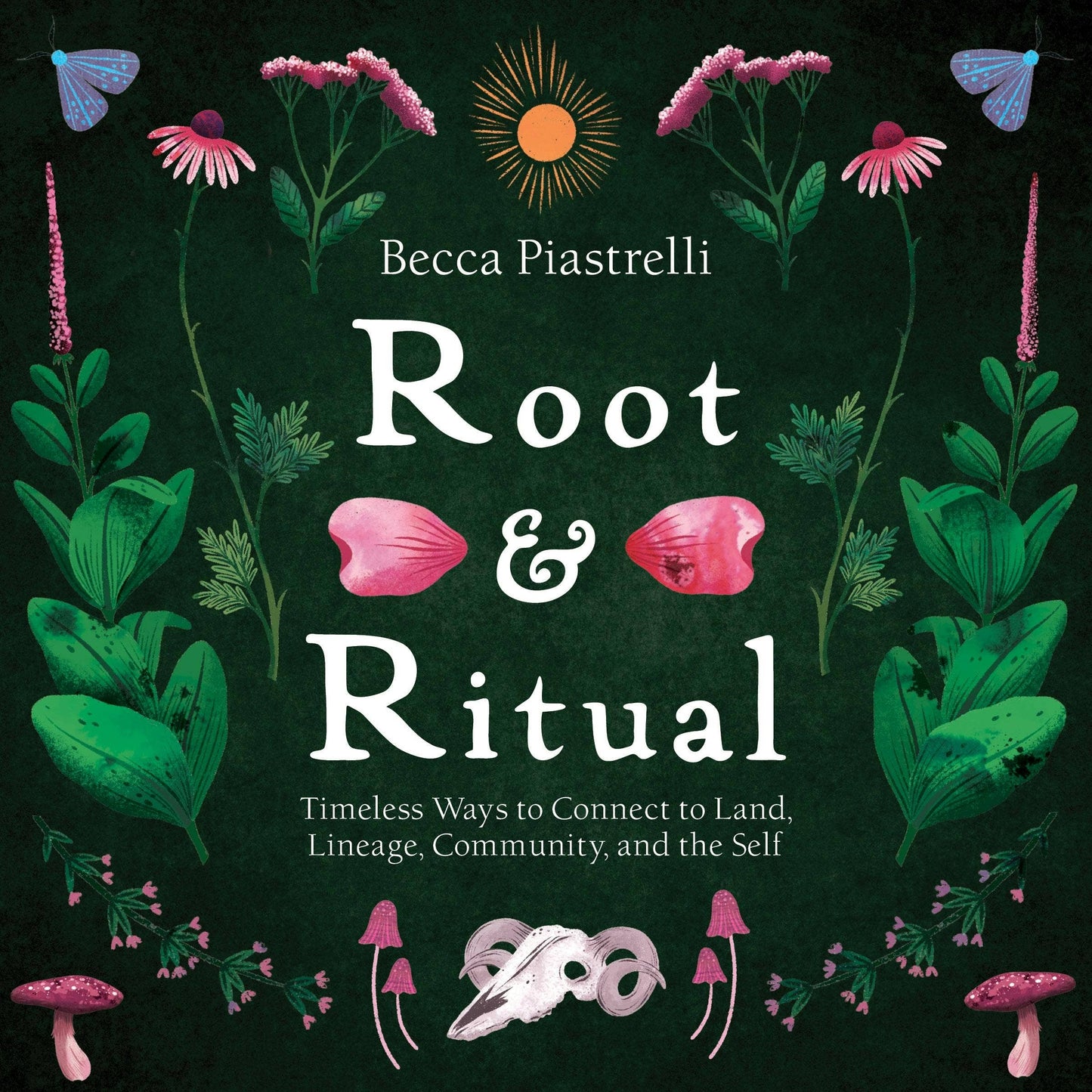 Root And Ritual: Connect To Land, Lineage, Community, Self