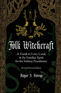 Folk Witchcraft: A Guide to Lore, Land, and the Familiar Spirit for the Solitary Practitioner