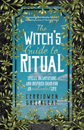 The Witch's Guide to Ritual: Spells, Incantations and Inspired Ideas for an Enchanted Life