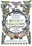 The Eclectic Witch's Book of Shadows Companion: A Workbook for Your Witchy Wisdom