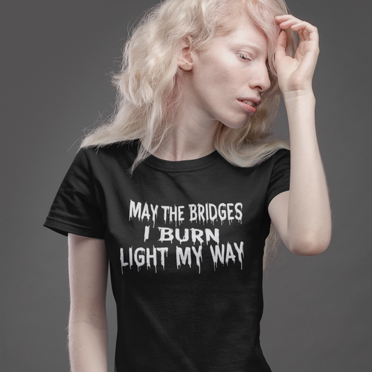 May The Bridges I Burn Light My Way Women's T-Shirts