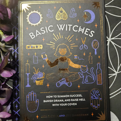 Basic Witches: How to Summon Success, Banish Drama, and Raise Hell with Your Coven
