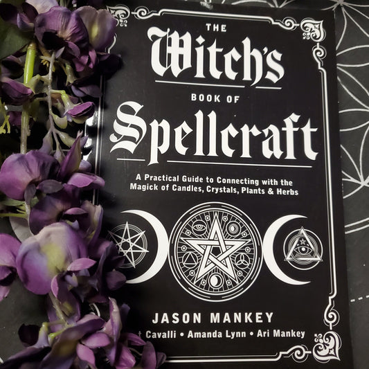 The Witch's Book of Spellcraft: A Practical Guide to Connecting with the Magick of Candles, Crystals, Plants & Herbs