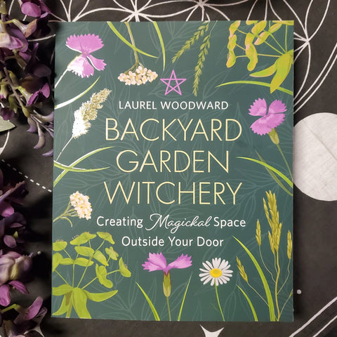Backyard Garden Witchery: Creating Magickal Space Outside Your Door