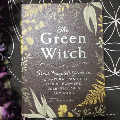 The Green Witch: Your Complete Guide to the Natural Magic of Herbs, Flowers, Essential Oils, and More
