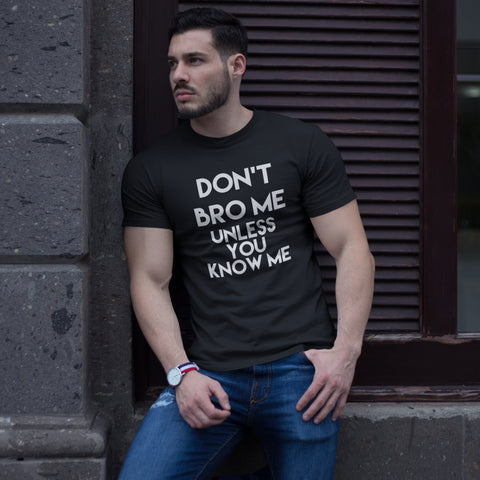 Don't Bro Me Unless You Know Me T-Shirt
