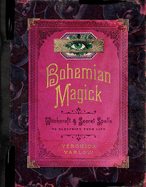 Bohemian Magick: Witchcraft and Secret Spells to Electrify Your Life