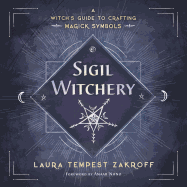 Sigil Witchery: A Witch's Guide to Crafting Magick Symbols