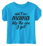 Ain't No Mama Like The One I Got Toddler Shirt