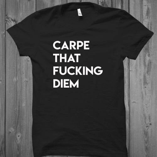 Carpe That Fucking Diem T-Shirt