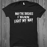 May the bridges I burn light my way Unisex TShirt