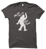 Maybe You're Not Real Bigfoot T-Shirt