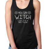 You Say Witch Like It's a Bad Thing Racerback Tank Top